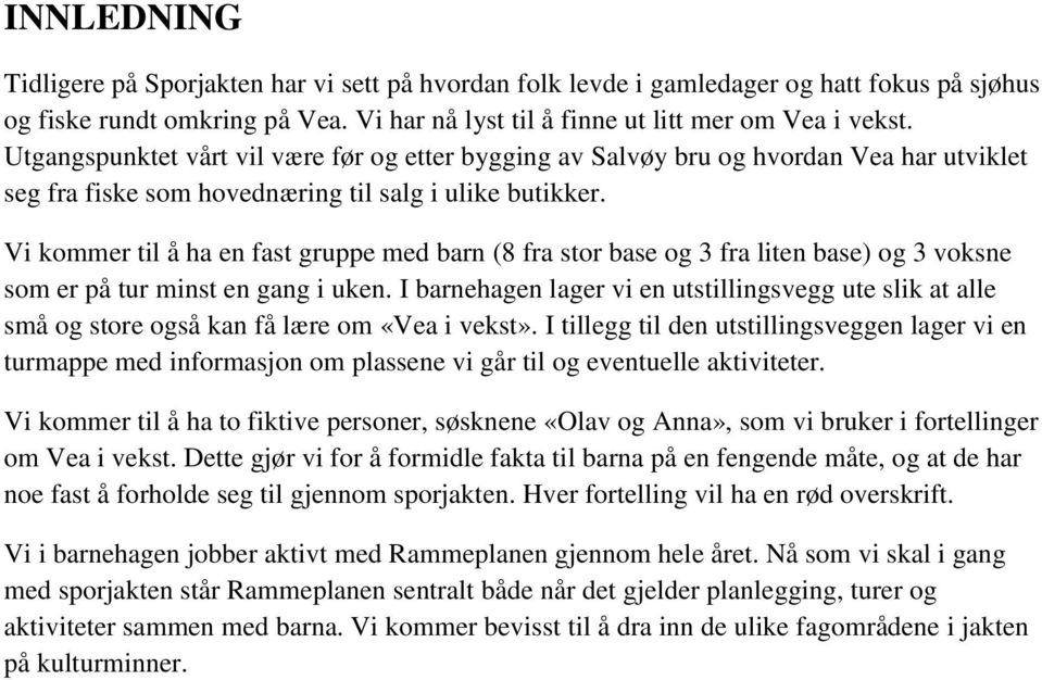 Vi kommer til å ha en fast gruppe med barn (8 fra stor base og 3 fra liten base) og 3 voksne som er på tur minst en gang i uken.