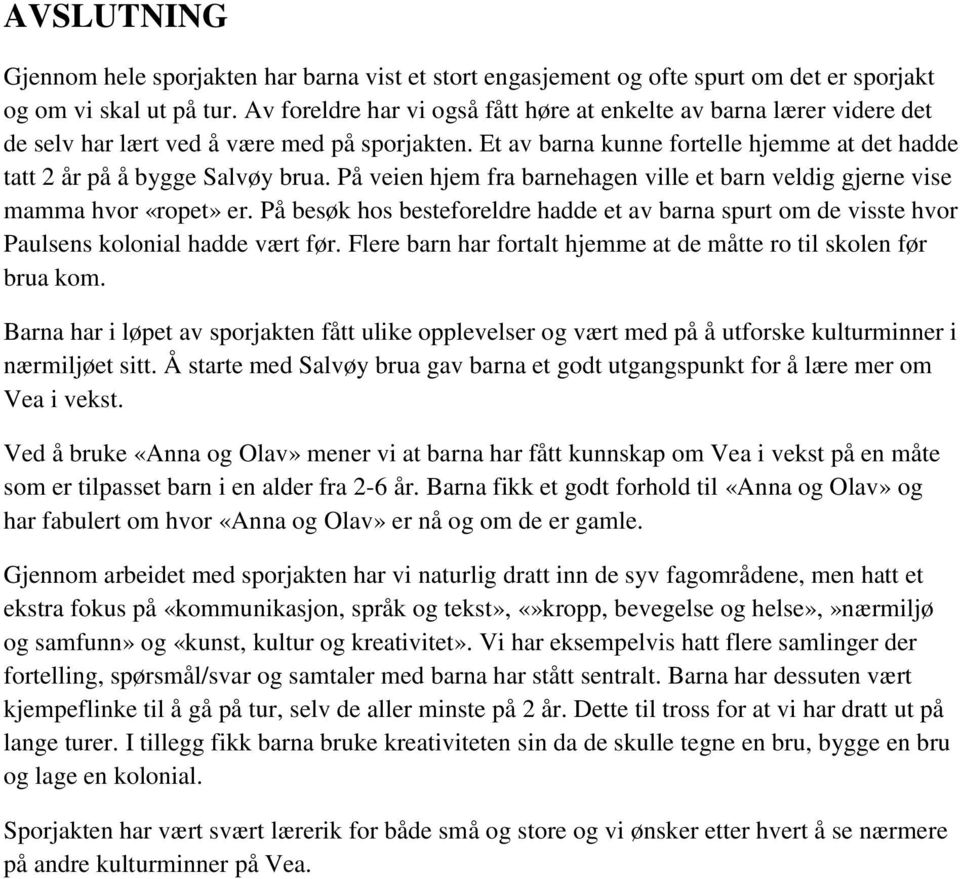 På veien hjem fra barnehagen ville et barn veldig gjerne vise mamma hvor «ropet» er. På besøk hos besteforeldre hadde et av barna spurt om de visste hvor Paulsens kolonial hadde vært før.