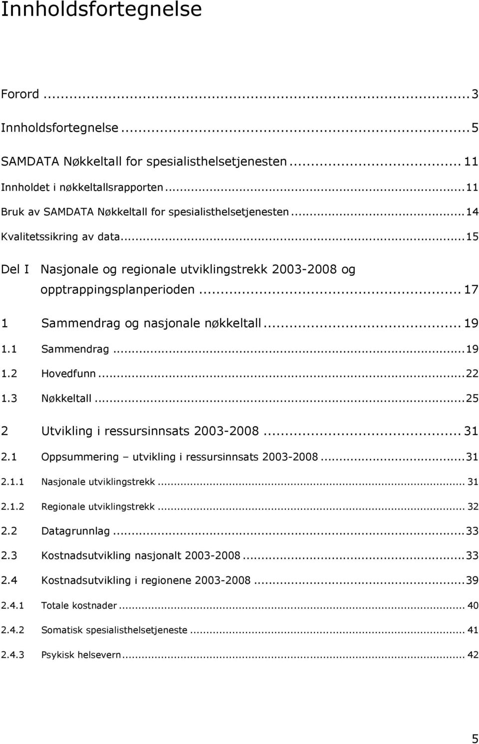 .. 17 1 Sammendrag og nasjonale nøkkeltall... 19 1.1 Sammendrag...19 1.2 Hovedfunn...22 1.3 Nøkkeltall...25 2 Utvikling i ressursinnsats 2003-2008... 31 2.