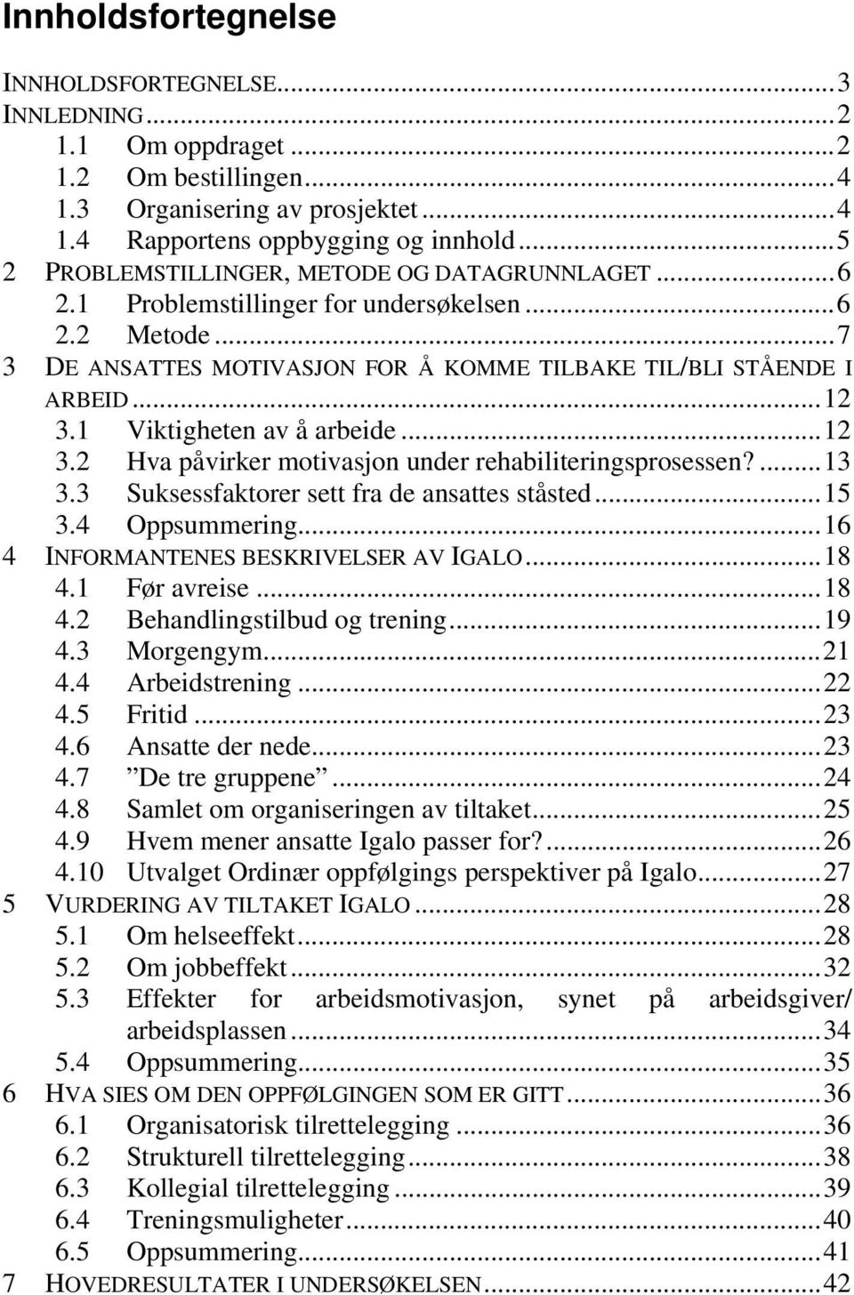 1 Viktigheten av å arbeide...12 3.2 Hva påvirker motivasjon under rehabiliteringsprosessen?...13 3.3 Suksessfaktorer sett fra de ansattes ståsted...15 3.4 Oppsummering.