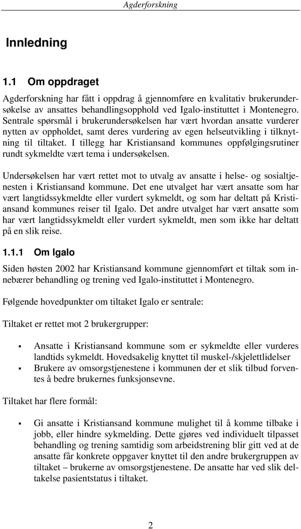 I tillegg har Kristiansand kommunes oppfølgingsrutiner rundt sykmeldte vært tema i undersøkelsen.
