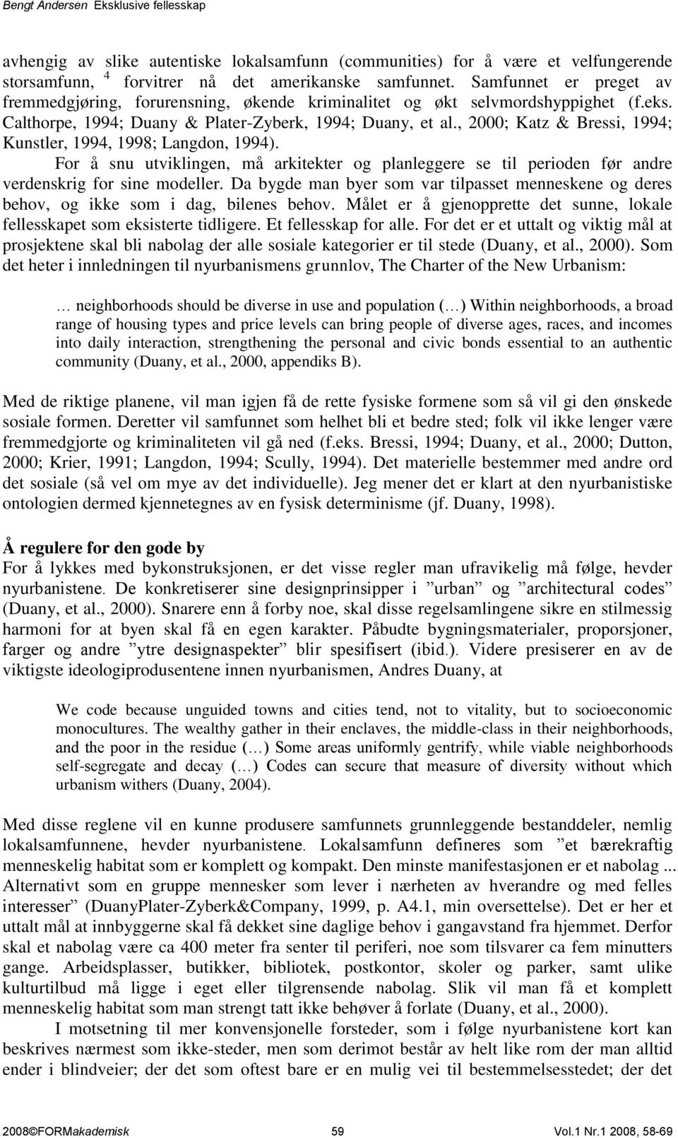 , 2000; Katz & Bressi, 1994; Kunstler, 1994, 1998; Langdon, 1994). For å snu utviklingen, må arkitekter og planleggere se til perioden før andre verdenskrig for sine modeller.