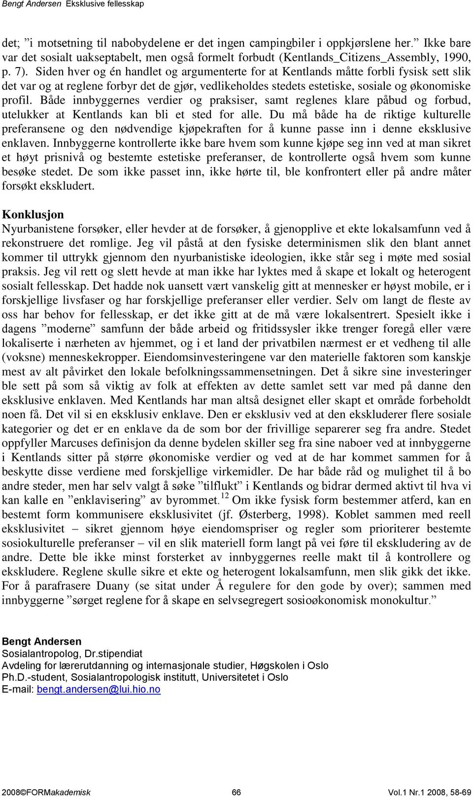 Både innbyggernes verdier og praksiser, samt reglenes klare påbud og forbud, utelukker at Kentlands kan bli et sted for alle.