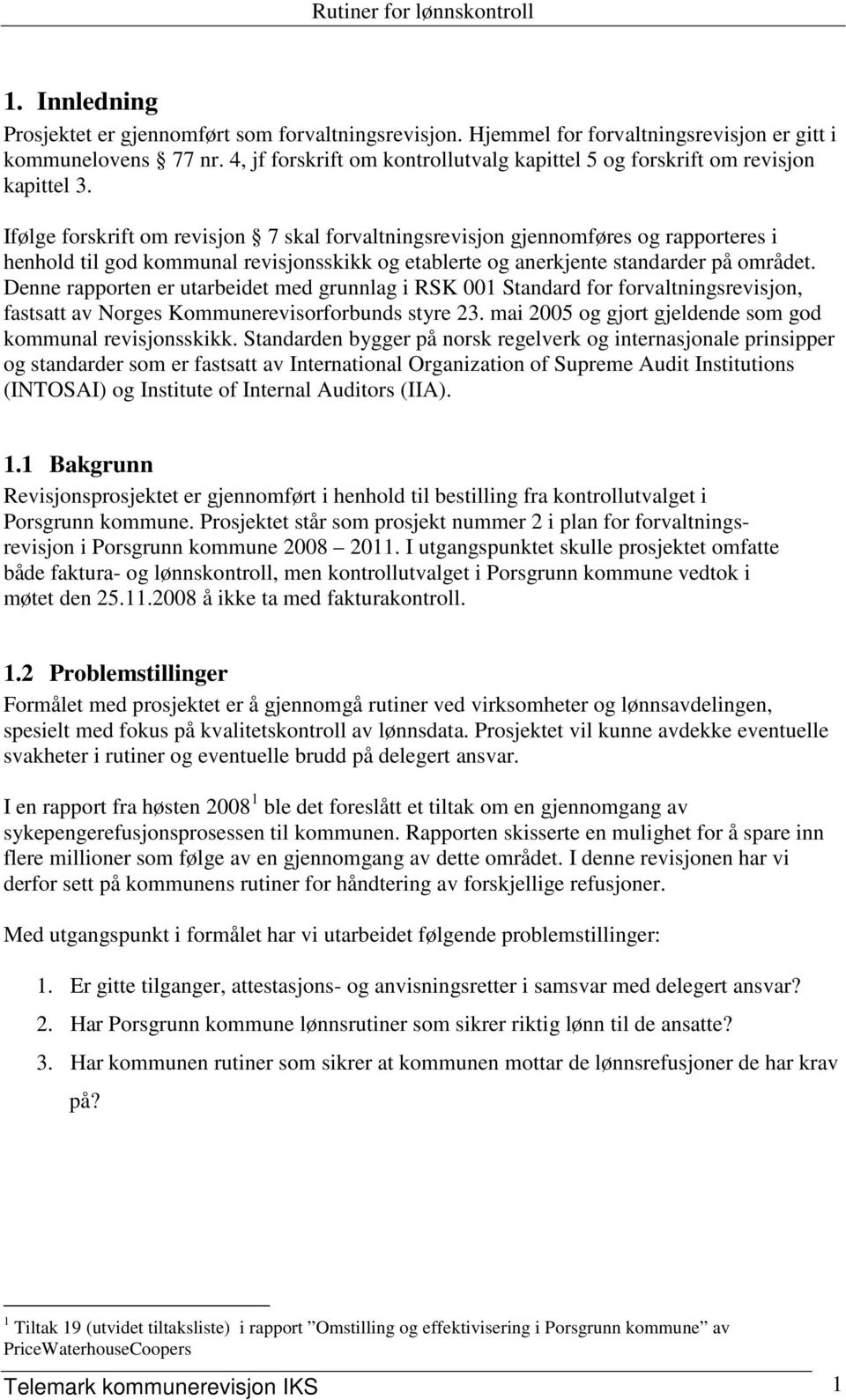 Ifølge forskrift om revisjon 7 skal forvaltningsrevisjon gjennomføres og rapporteres i henhold til god kommunal revisjonsskikk og etablerte og anerkjente standarder på området.