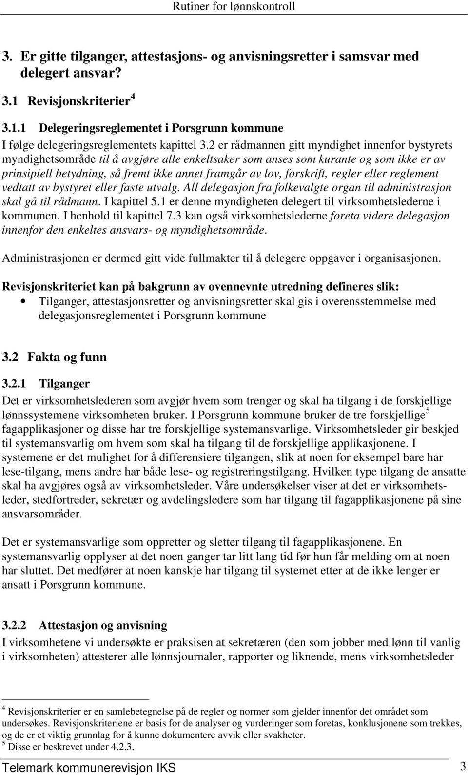 forskrift, regler eller reglement vedtatt av bystyret eller faste utvalg. All delegasjon fra folkevalgte organ til administrasjon skal gå til rådmann. I kapittel 5.