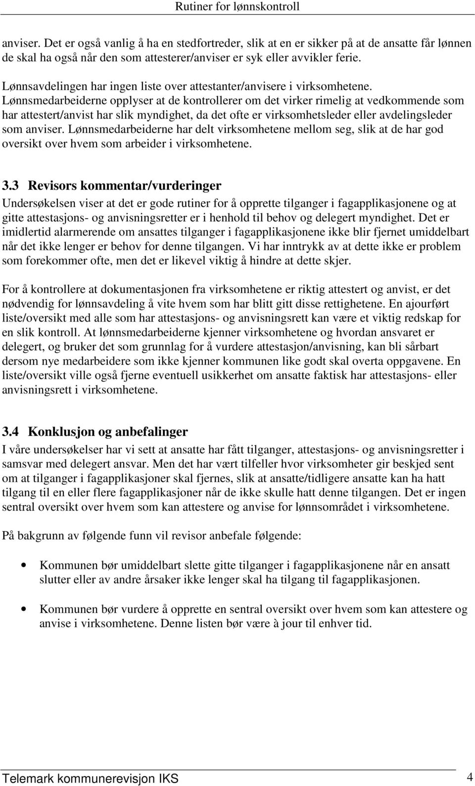 Lønnsmedarbeiderne opplyser at de kontrollerer om det virker rimelig at vedkommende som har attestert/anvist har slik myndighet, da det ofte er virksomhetsleder eller avdelingsleder som anviser.