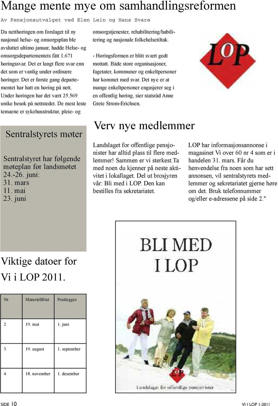 Under høringen har det vært 25.569 unike besøk på nettstedet. De mest leste temaene er sykehusstruktur, pleie- og Sentralstyrets møter Sentralstyret har følgende møteplan før landsmøtet 24.-26.