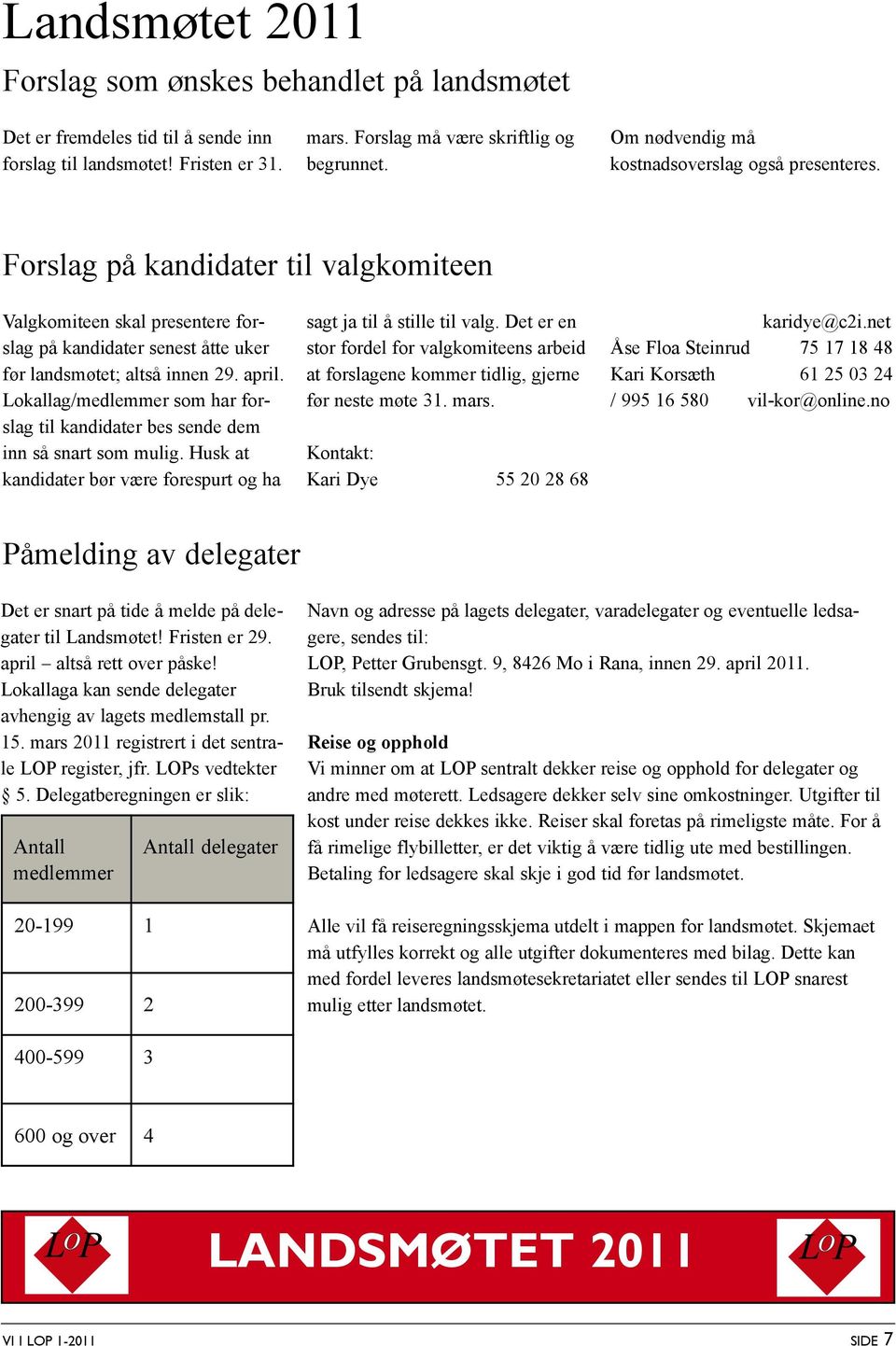 Lokallag/medlemmer som har forslag til kandidater bes sende dem inn så snart som mulig. Husk at kandidater bør være forespurt og ha sagt ja til å stille til valg.