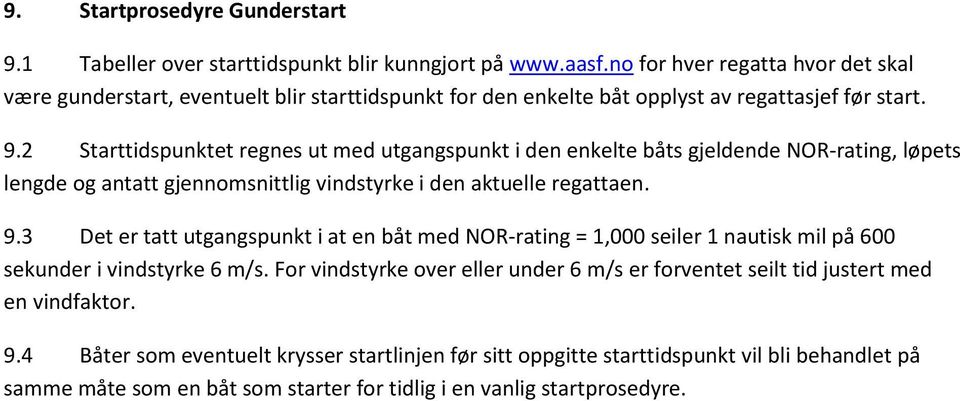 2 Starttidspunktet regnes ut med utgangspunkt i den enkelte båts gjeldende NOR-rating, løpets lengde og antatt gjennomsnittlig vindstyrke i den aktuelle regattaen. 9.