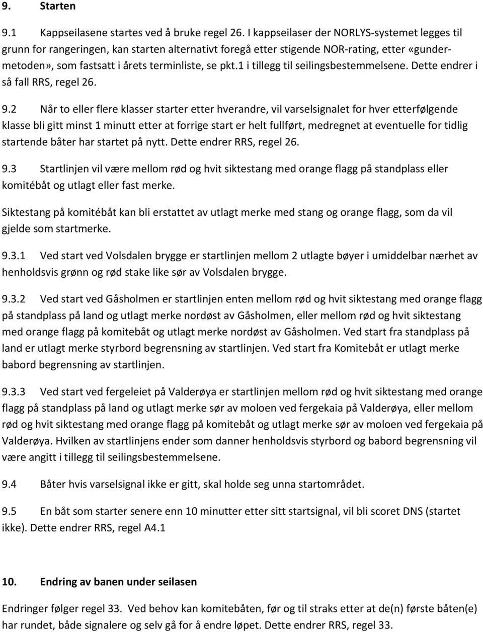 1 i tillegg til seilingsbestemmelsene. Dette endrer i så fall RRS, regel 26. 9.