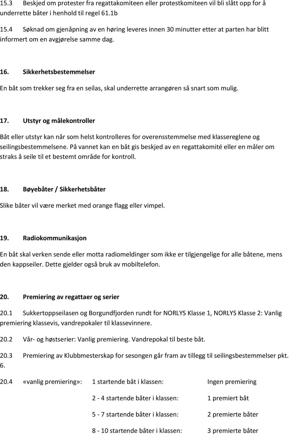 Sikkerhetsbestemmelser En båt som trekker seg fra en seilas, skal underrette arrangøren så snart som mulig. 17.