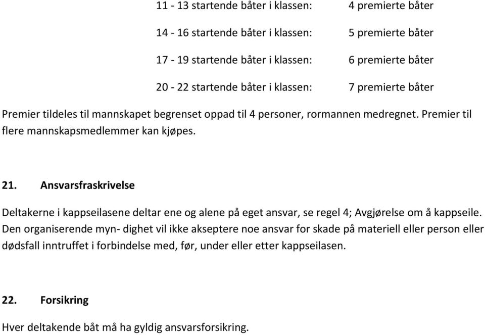 Ansvarsfraskrivelse Deltakerne i kappseilasene deltar ene og alene på eget ansvar, se regel 4; Avgjørelse om å kappseile.