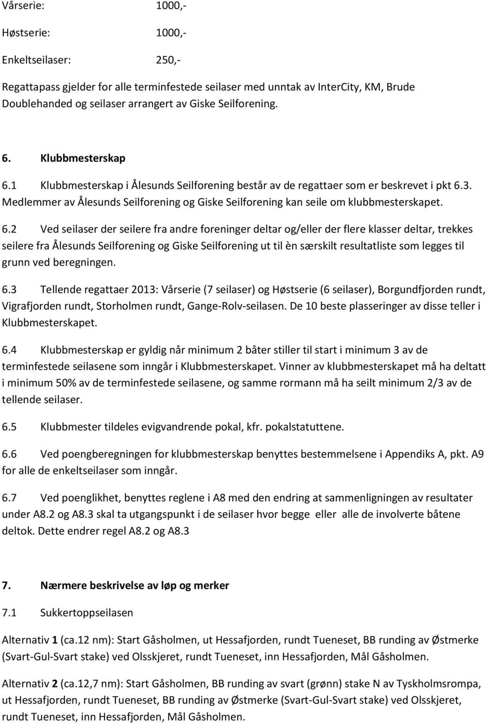 Medlemmer av Ålesunds Seilforening og Giske Seilforening kan seile om klubbmesterskapet. 6.