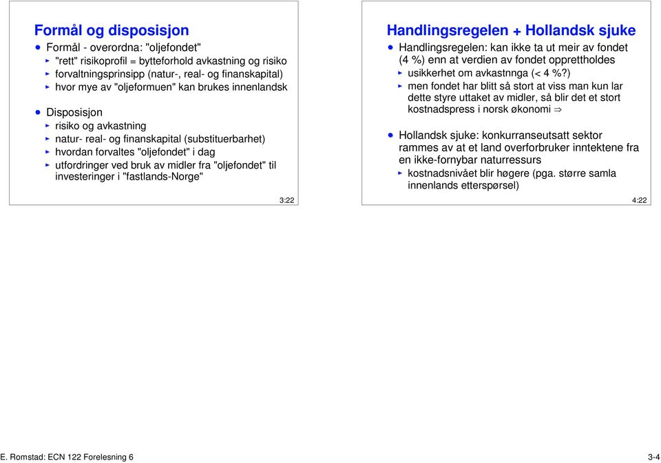 investeringer i "fastlands-norge" 3:22 Handlingsregelen + Hollandsk sjuke Handlingsregelen: kan ikke ta ut meir av fondet (4 %) enn at verdien av fondet opprettholdes usikkerhet om avkastnnga (< 4 %?