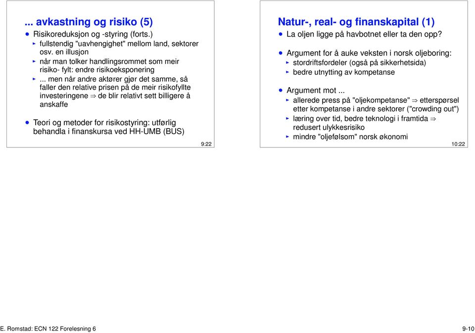 .. men når andre aktører gjør det samme, så faller den relative prisen på de meir risikofyllte investeringene e de blir relativt sett billigere å anskaffe Teori og metoder for risikostyring: utførlig