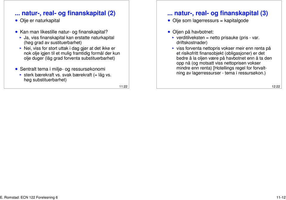 grad forventa substituerbarhet) Sentralt tema i miljø- og ressursøkonomi sterk bærekraft vs. svak bærekraft (= låg vs. høg substituerbarhet) 11:22.