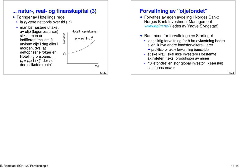 at nettoprisene følger en Hotelling prisbane: p t = p 0 (1+r ) t der r er den risikofrie renta'' Nettopris p 0 Hotellingprisbanen p t = p 0 (1+r ) t Tid 13:22 Forvaltning av "oljefondet" Forvaltes av