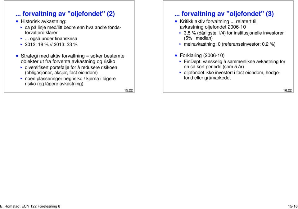 (obligasjoner, aksjer, fast eiendom) noen plasseringer høgrisiko / kjerna i lågere risiko (og lågere avkastning) 15:22... forvaltning av "oljefondet" (3) Kritikk aktiv forvaltning.