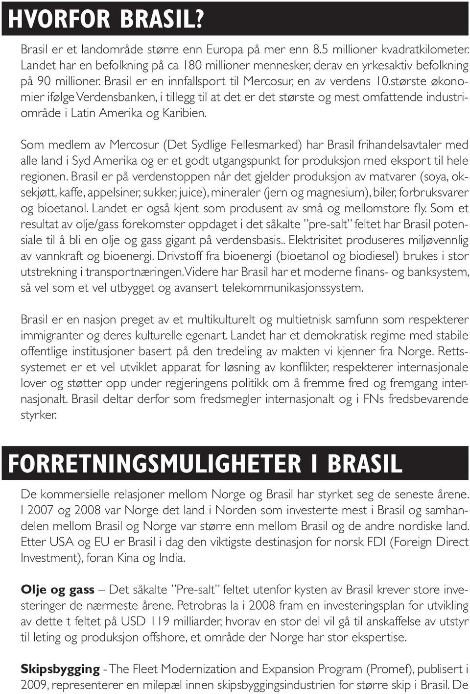 største økonomier ifølge Verdensbanken, i tillegg til at det er det største og mest omfattende industriområde i Latin Amerika og Karibien.