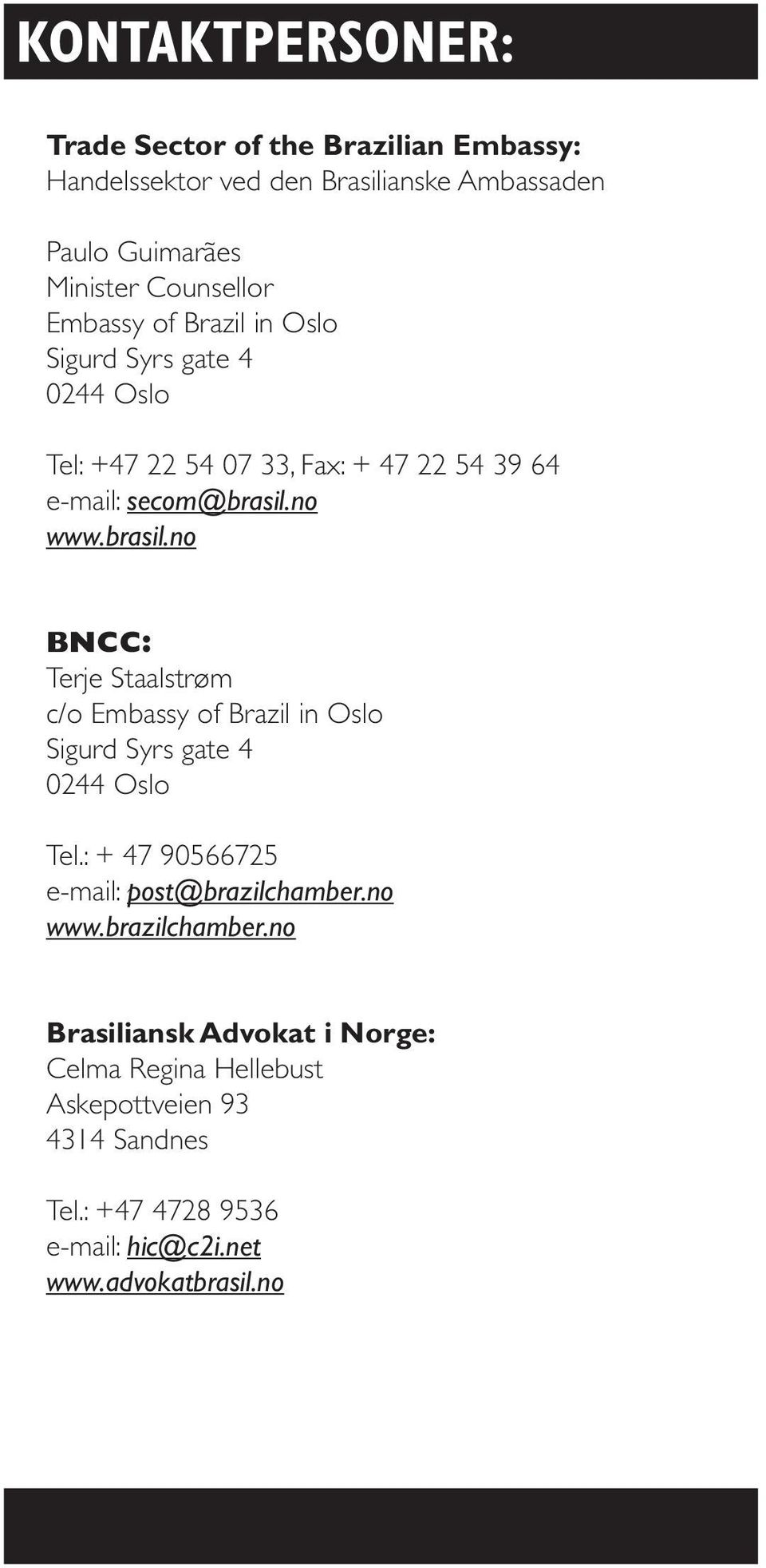 no www.brasil.no BNCC: Terje Staalstrøm c/o Embassy of Brazil in Oslo Sigurd Syrs gate 4 0244 Oslo Tel.