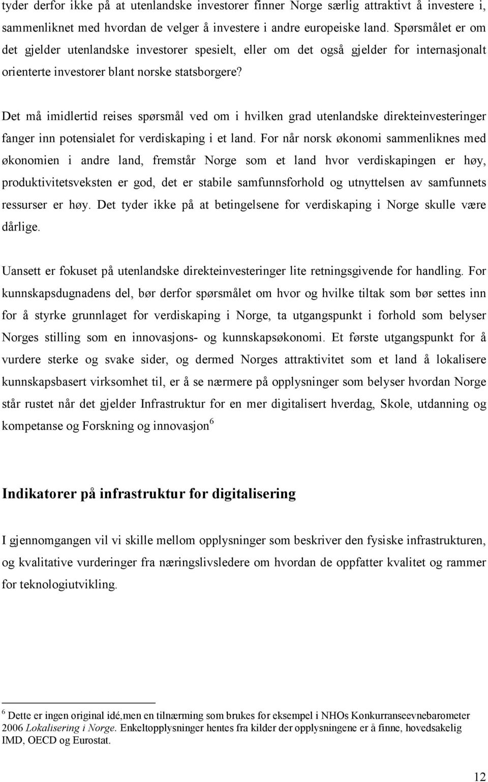 Det må imidlertid reises spørsmål ved om i hvilken grad utenlandske direkteinvesteringer fanger inn potensialet for verdiskaping i et land.