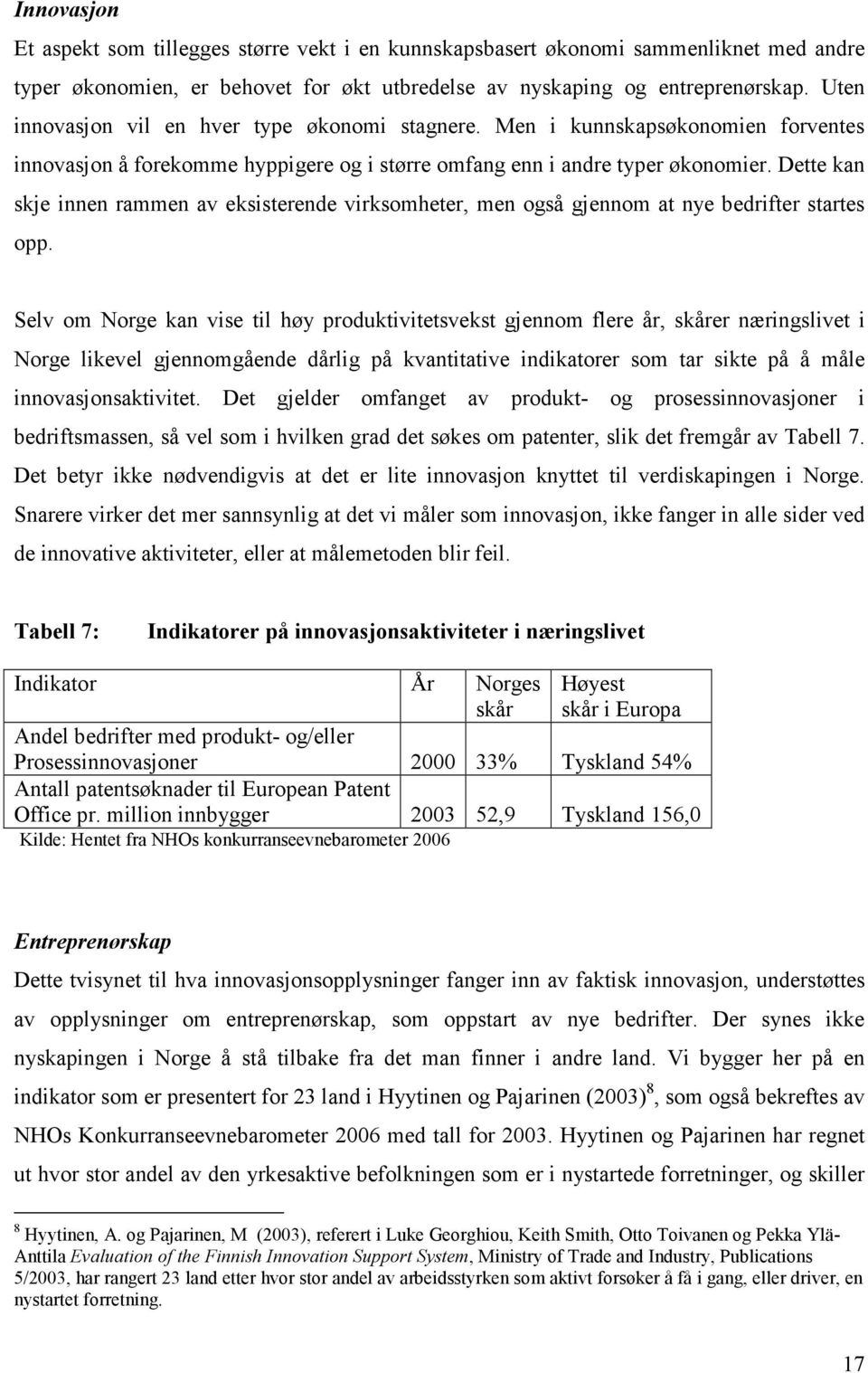 Dette kan skje innen rammen av eksisterende virksomheter, men også gjennom at nye bedrifter startes opp.