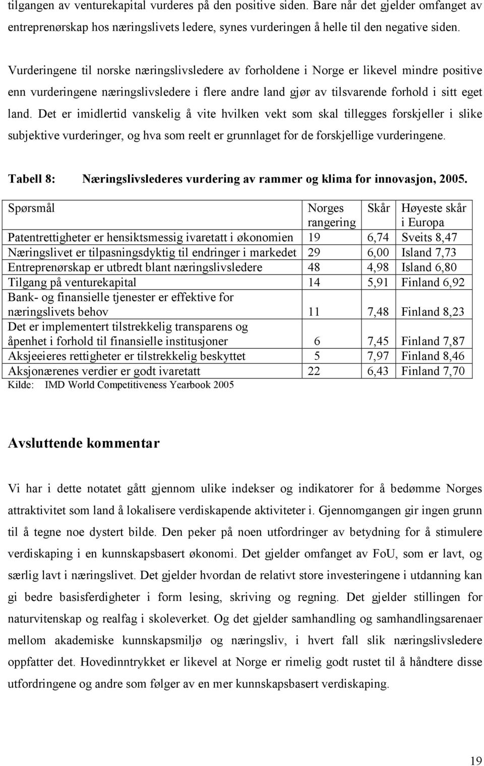 Det er imidlertid vanskelig å vite hvilken vekt som skal tillegges forskjeller i slike subjektive vurderinger, og hva som reelt er grunnlaget for de forskjellige vurderingene.