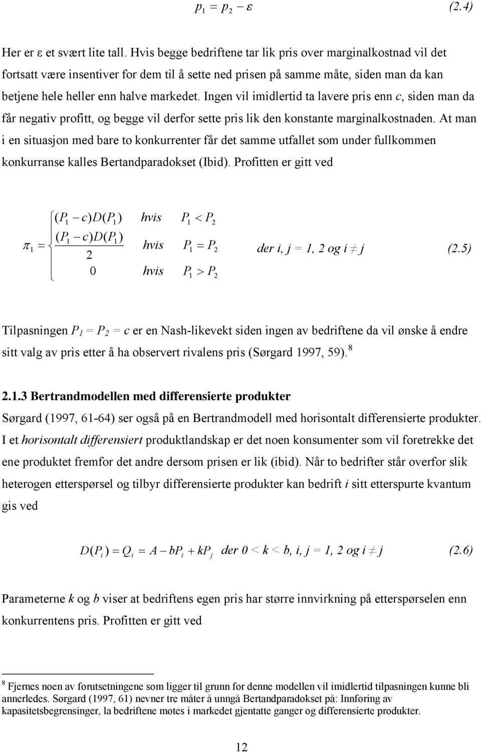 Ingen vl mdlertd ta lavere prs enn c, sden man da får negatv proftt, og begge vl derfor sette prs lk den konstante margnalkostnaden.