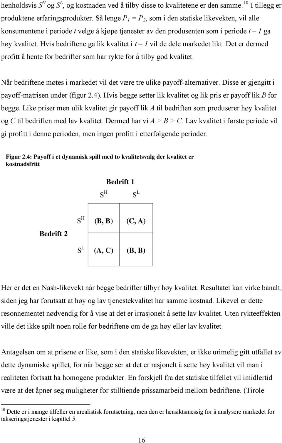 Hvs bedrftene ga lk kvaltet t 1 vl de dele markedet lkt. Det er dermed proftt å hente for bedrfter som har rykte for å tlby god kvaltet.