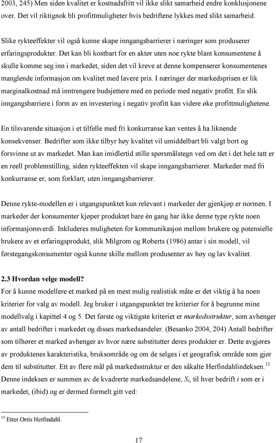 Det kan bl kostbart for en aktør uten noe rykte blant konsumentene å skulle komme seg nn markedet, sden det vl kreve at denne kompenserer konsumentenes manglende nformasjon om kvaltet med lavere prs.