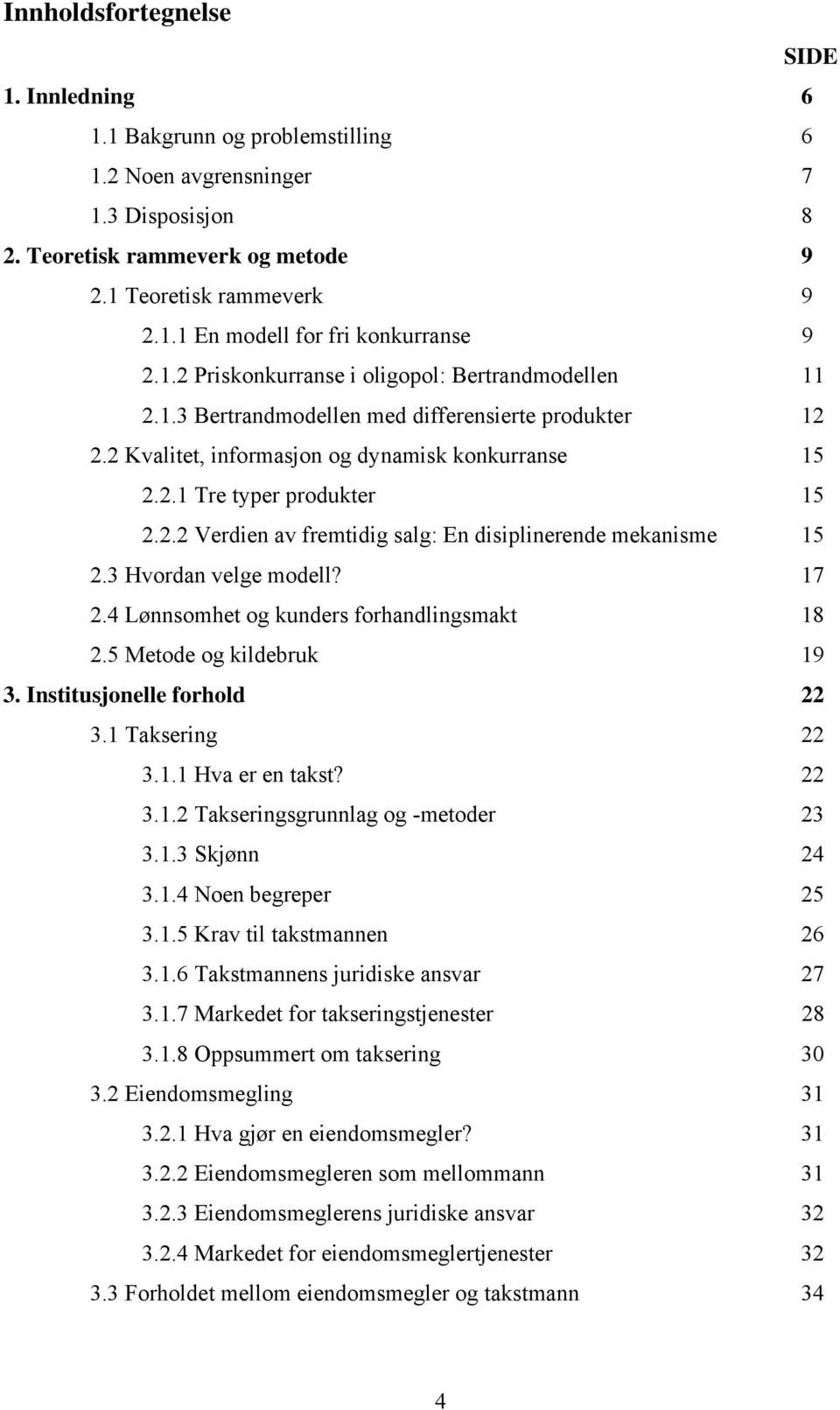 3 Hvordan velge modell? 17 2.4 Lønnsomhet og kunders forhandlngsmakt 18 2.5 Metode og kldebruk 19 3. Insttusjonelle forhold 22 3.1 Takserng 22 3.1.1 Hva er en takst? 22 3.1.2 Takserngsgrunnlag og -metoder 23 3.