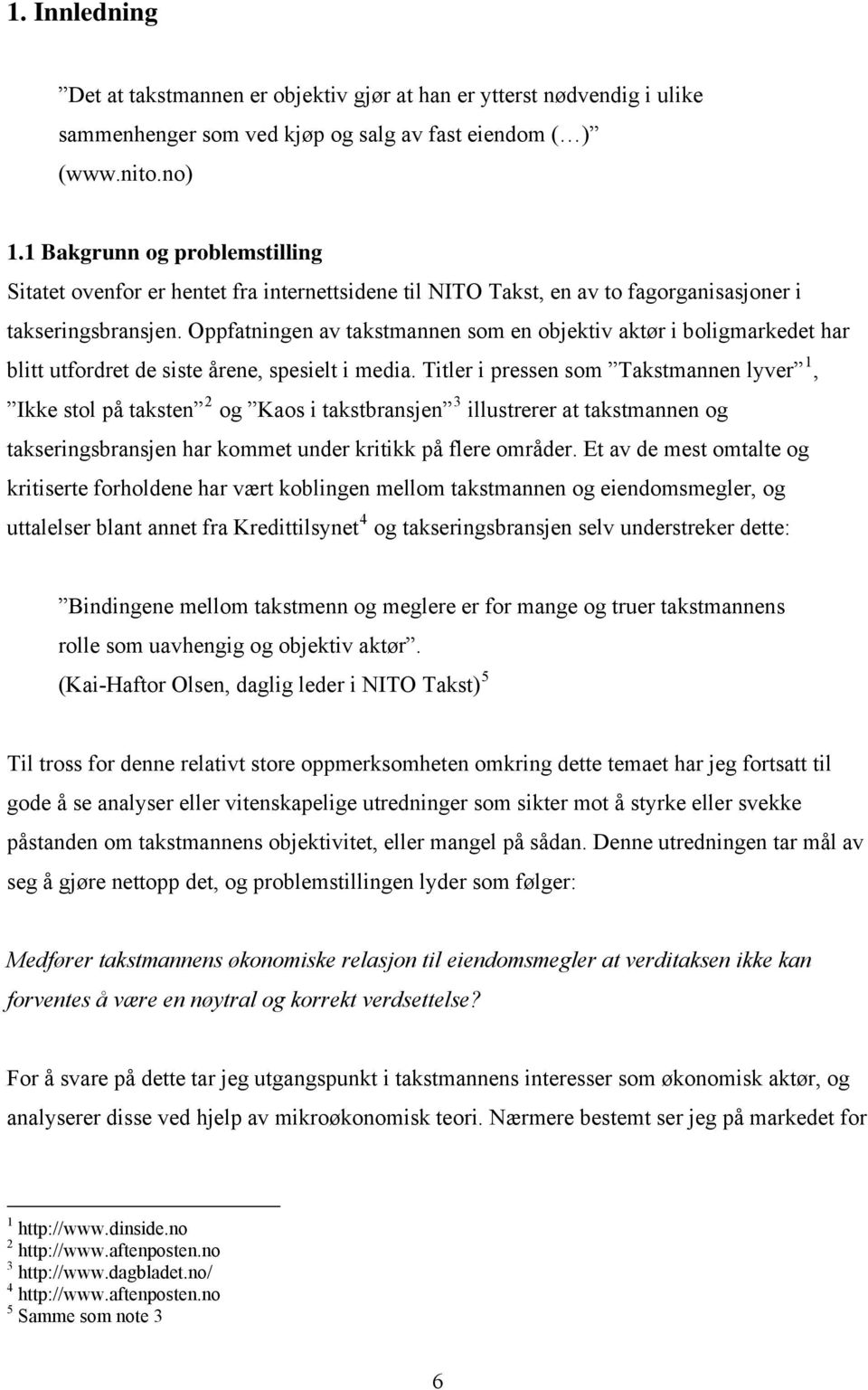 Oppfatnngen av takstmannen som en objektv aktør bolgmarkedet har bltt utfordret de sste årene, speselt meda.