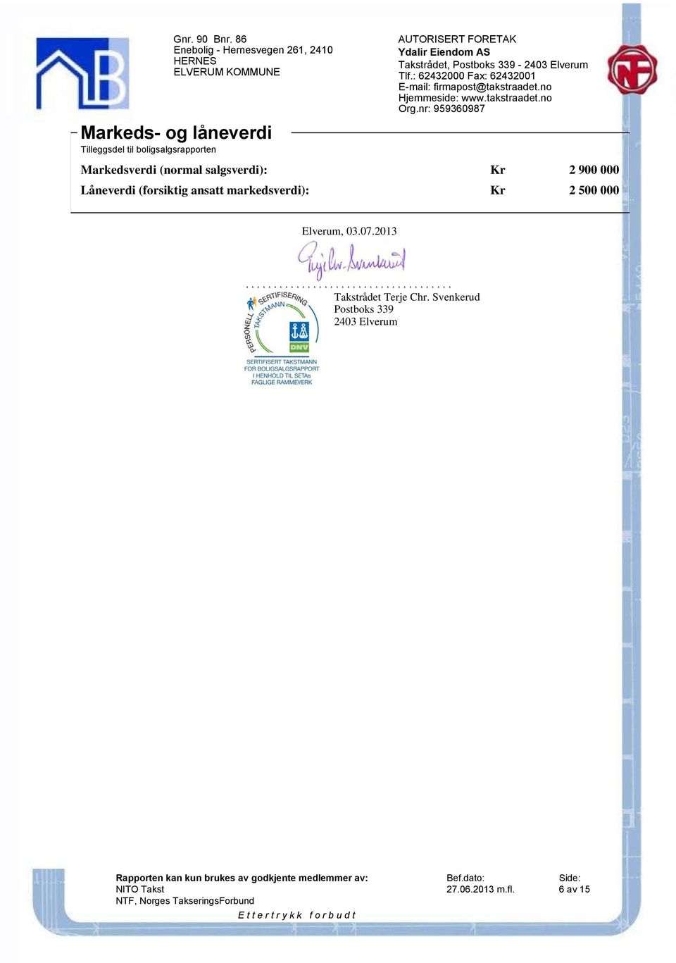 339-2403 Elverum Tlf.: 62432000 Fax: 62432001 E-mail: firmapost@takstraadet.no Hjemmeside: www.takstraadet.no Org.