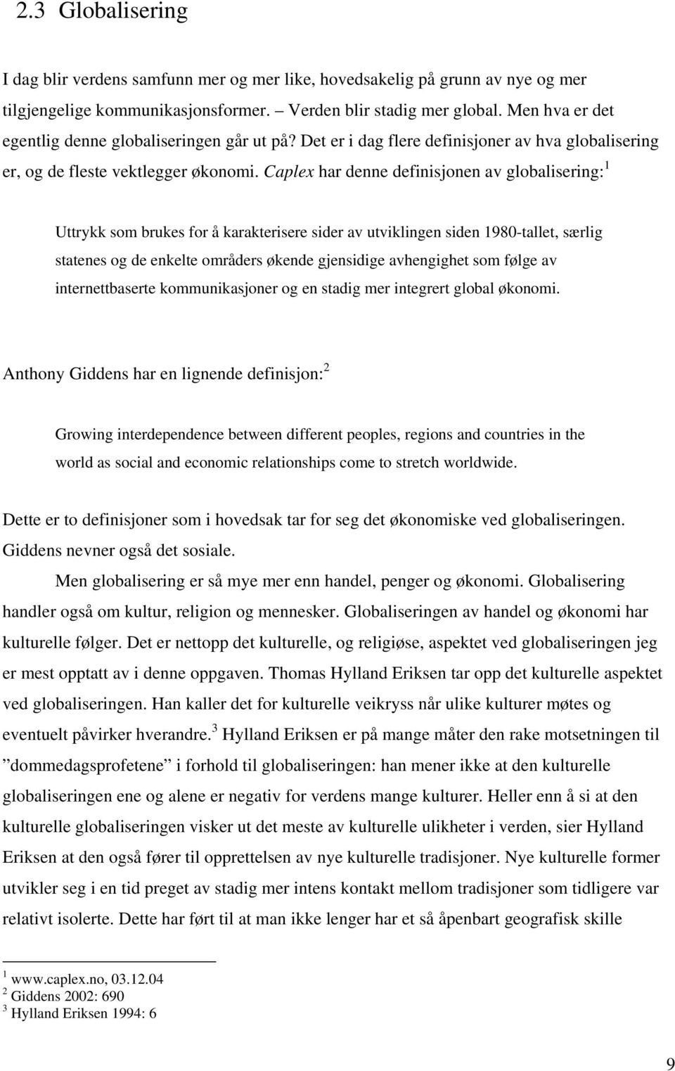 Caplex har denne definisjonen av globalisering: 1 Uttrykk som brukes for å karakterisere sider av utviklingen siden 1980-tallet, særlig statenes og de enkelte områders økende gjensidige avhengighet