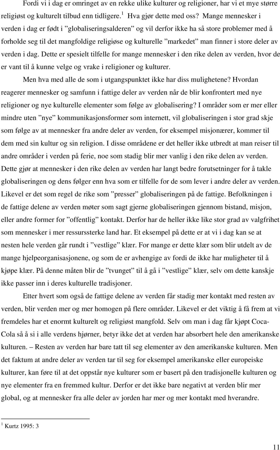 deler av verden i dag. Dette er spesielt tilfelle for mange mennesker i den rike delen av verden, hvor de er vant til å kunne velge og vrake i religioner og kulturer.