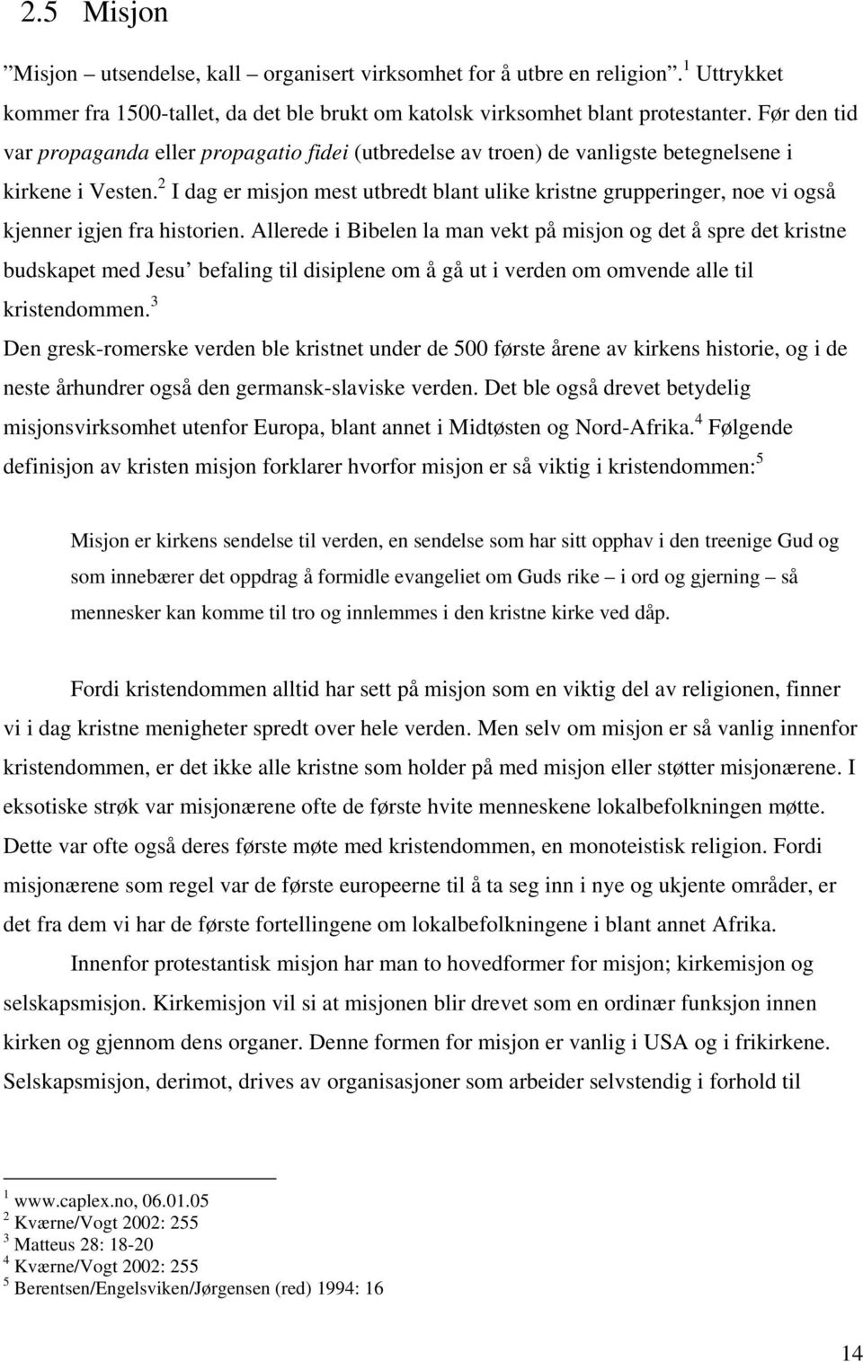 2 I dag er misjon mest utbredt blant ulike kristne grupperinger, noe vi også kjenner igjen fra historien.