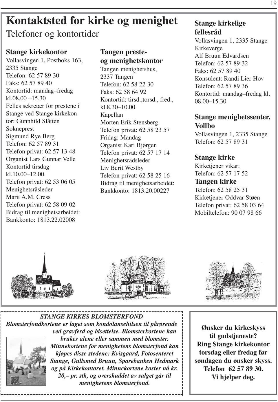 tirsdag kl.10.00 12.00. Telefon privat: 62 53 06 05 Menighetsråsleder Marit A.M. Cress Telefon privat: 62 58 09 02 Bidrag til menighetsarbeidet: Bankkonto: 1813.22.