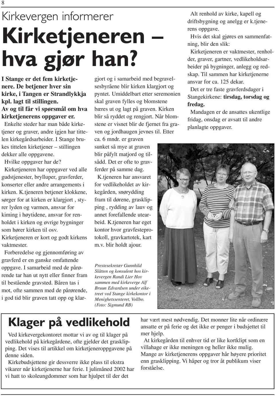 I julimåned 2002 har vi hatt to skoleungdommer som har hjulpet til der det I Stange er det fem kirketjenere. De betjener hver sin kirke, i Tangen er Strandlykkja kpl. lagt til stillingen.