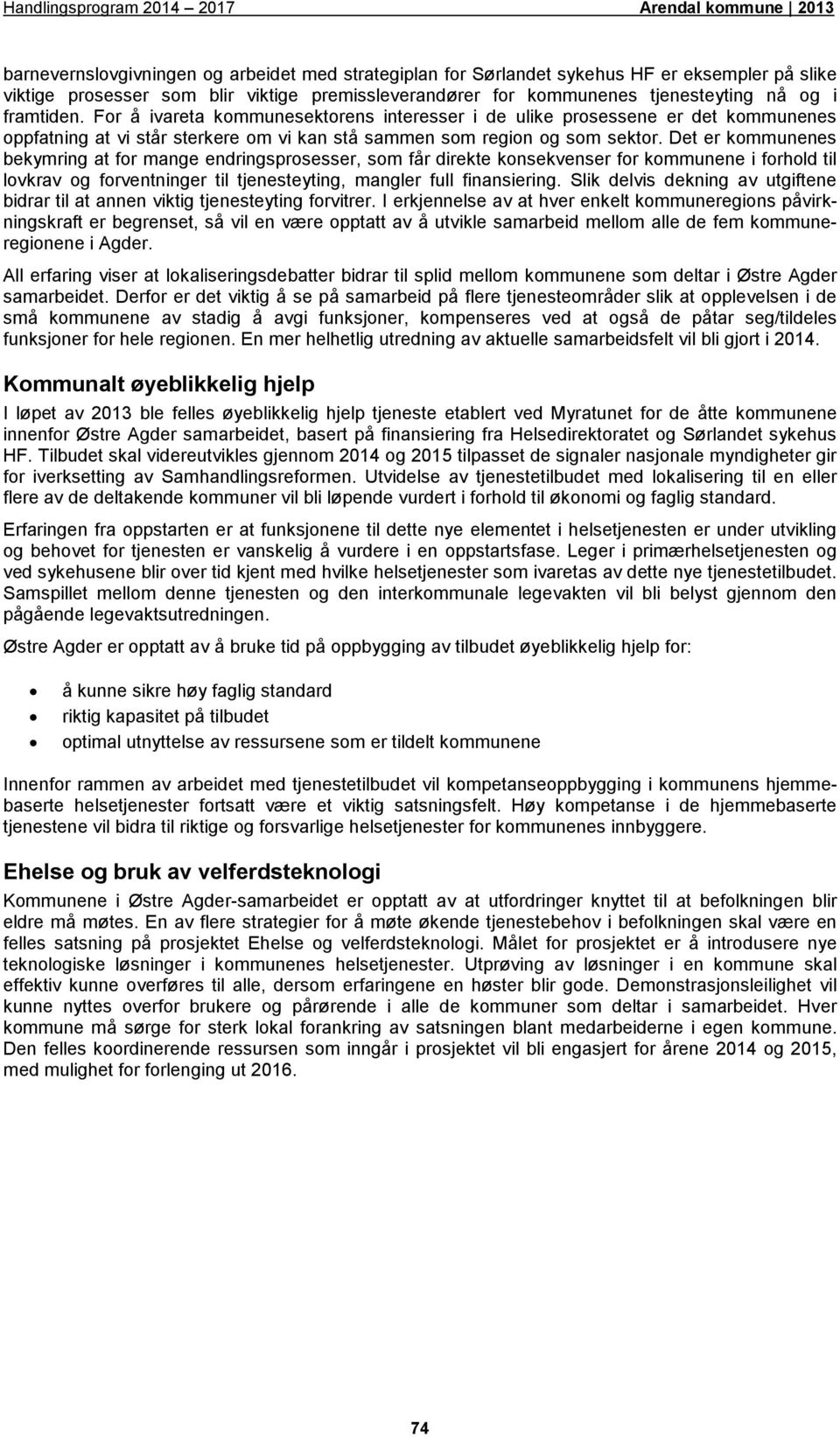 Det er kommunenes bekymring at for mange endringsprosesser, som får direkte konsekvenser for kommunene i forhold til lovkrav og forventninger til tjenesteyting, mangler full finansiering.