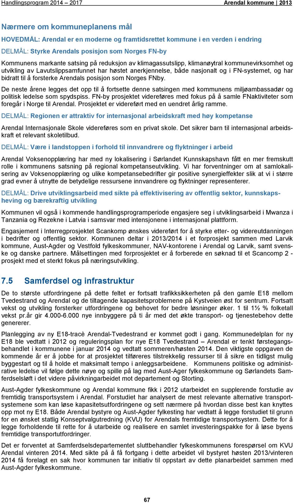 Norges FNby. De neste årene legges det opp til å fortsette denne satsingen med kommunens miljøambassadør og politisk ledelse som spydspiss.