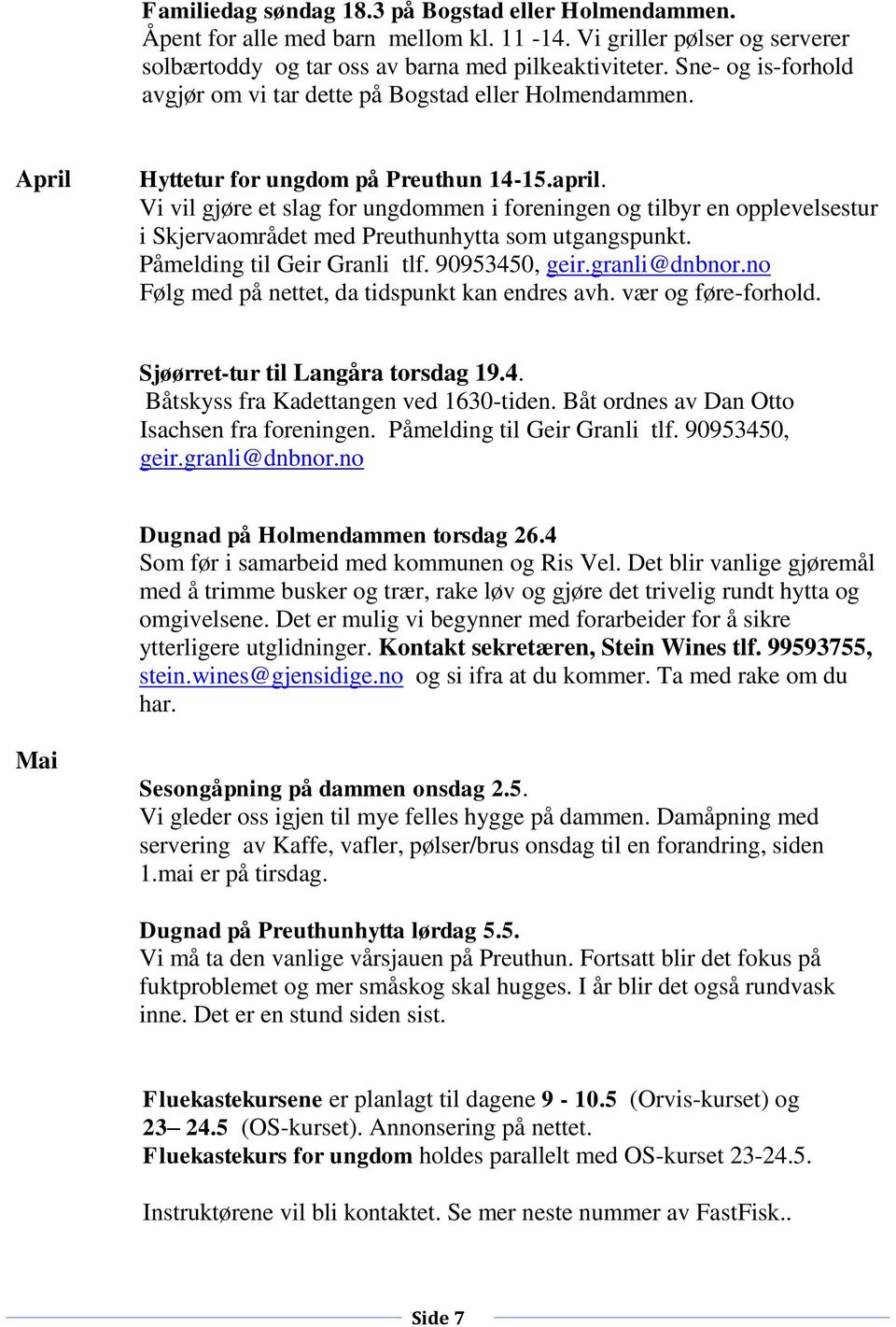 Vi vil gjøre et slag for ungdommen i foreningen og tilbyr en opplevelsestur i Skjervaområdet med Preuthunhytta som utgangspunkt. Påmelding til Geir Granli tlf. 90953450, geir.granli@dnbnor.