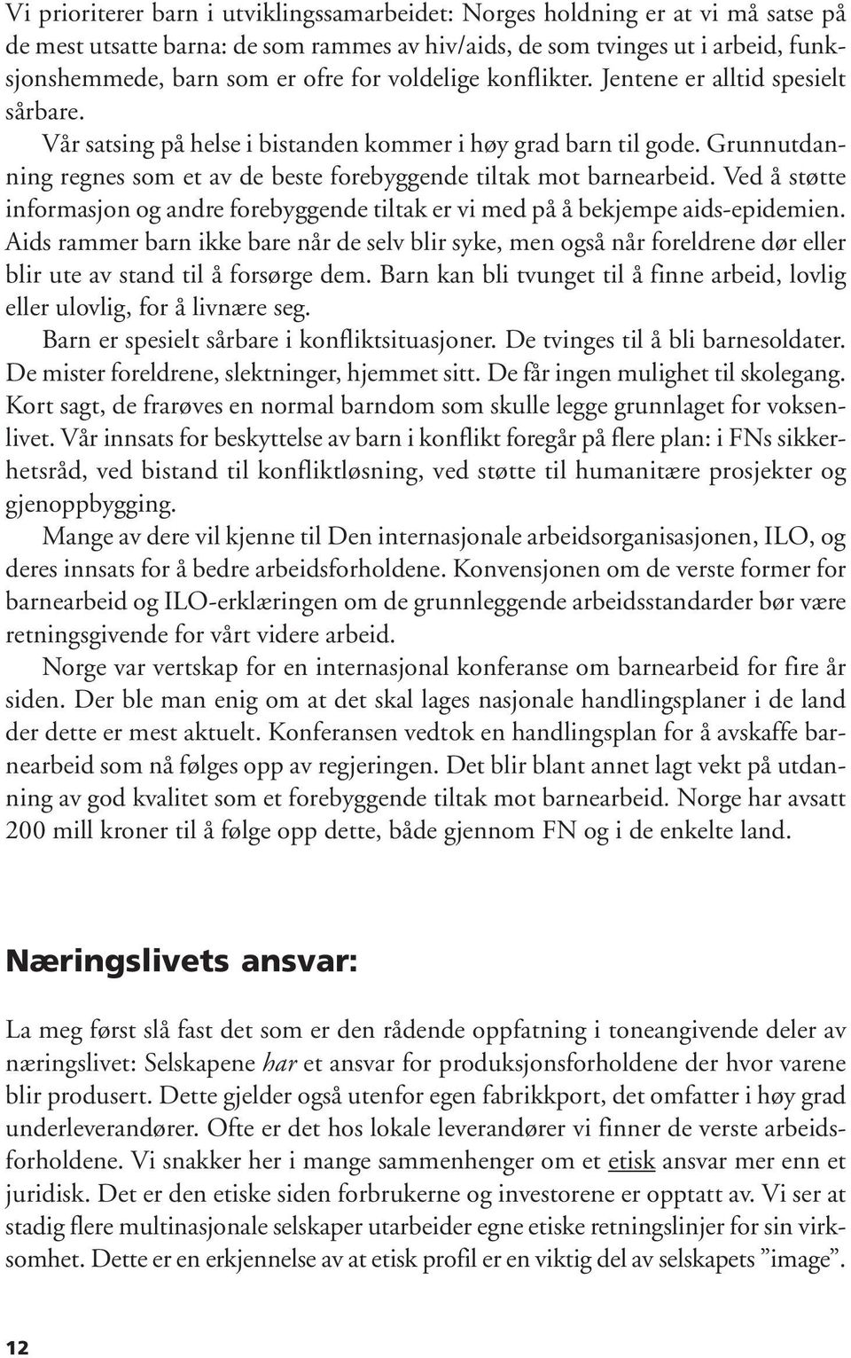 Grunnutdanning regnes som et av de beste forebyggende tiltak mot barnearbeid. Ved å støtte informasjon og andre forebyggende tiltak er vi med på å bekjempe aids-epidemien.