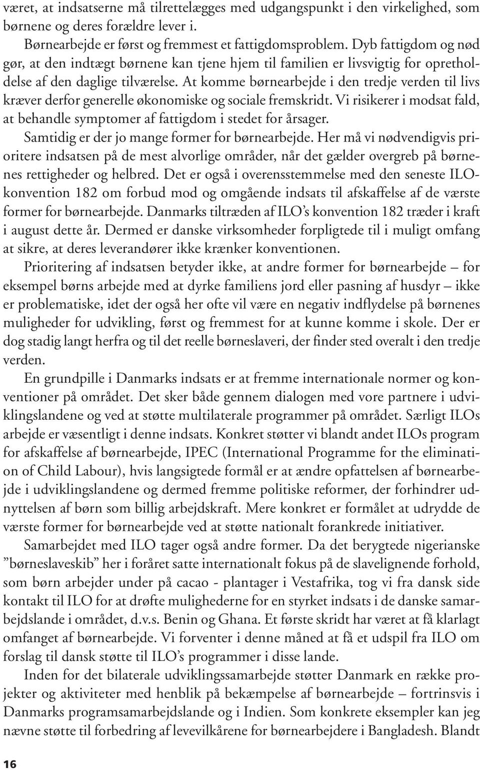 At komme børnearbejde i den tredje verden til livs kræver derfor generelle økonomiske og sociale fremskridt. Vi risikerer i modsat fald, at behandle symptomer af fattigdom i stedet for årsager.