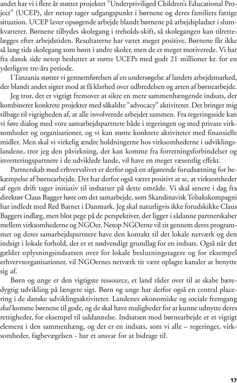 Resultaterne har været meget positive. Børnene får ikke så lang tids skolegang som børn i andre skoler, men de er meget motiverede.