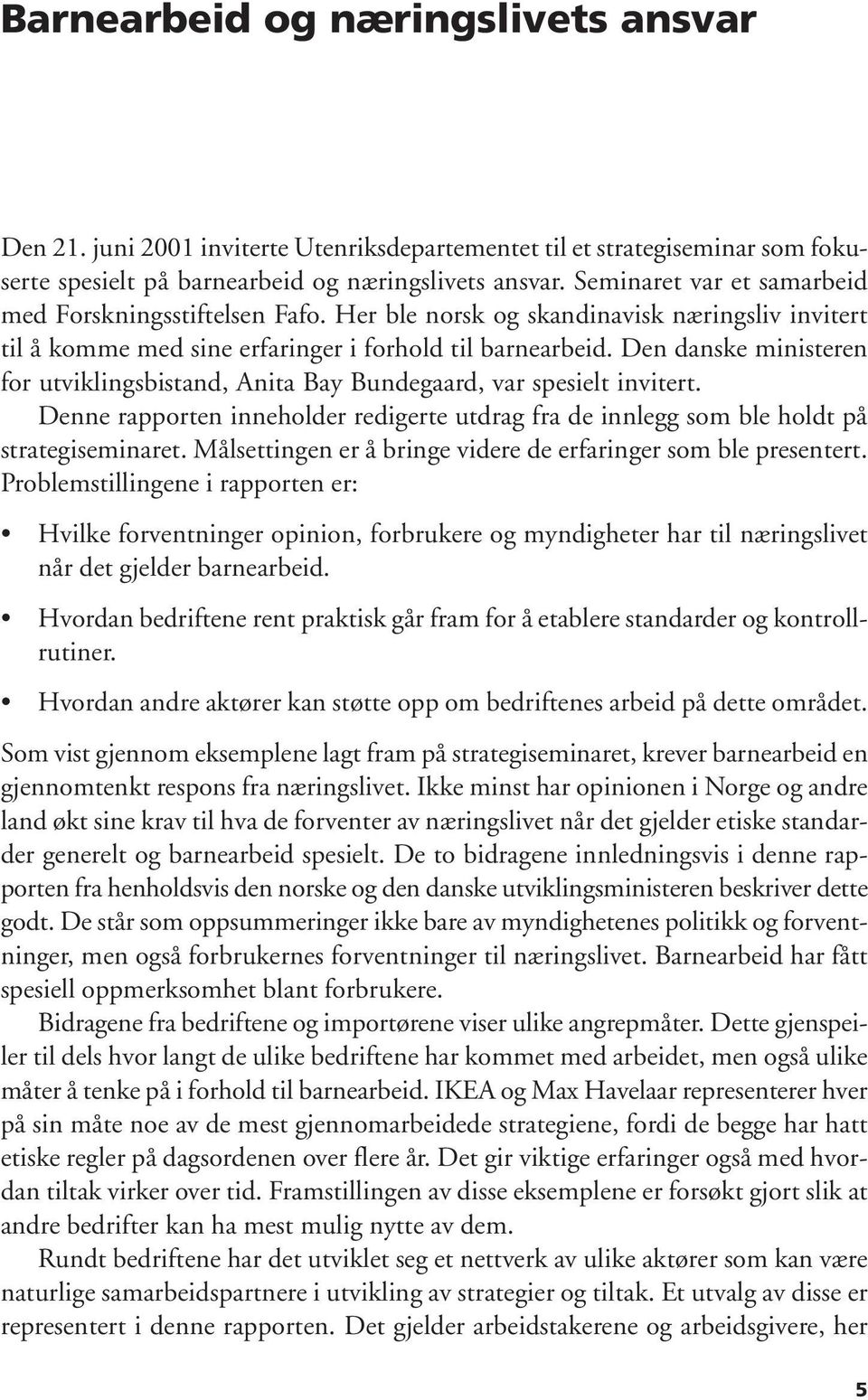 Den danske ministeren for utviklingsbistand, Anita Bay Bundegaard, var spesielt invitert. Denne rapporten inneholder redigerte utdrag fra de innlegg som ble holdt på strategiseminaret.