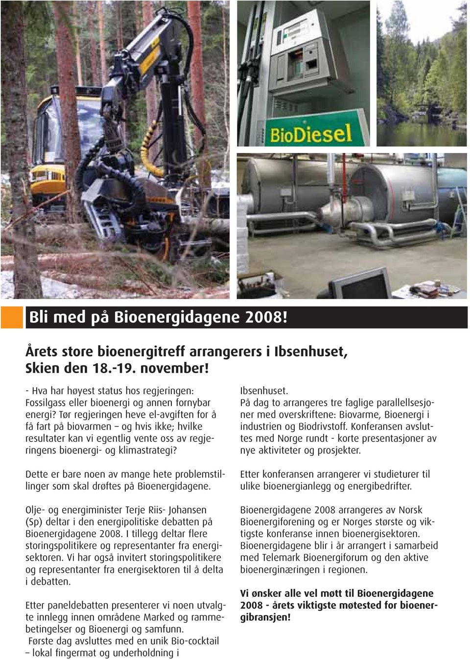 Tør regjeringen heve el-avgiften for å få fart på biovarmen og hvis ikke; hvilke resultater kan vi egentlig vente oss av regjeringens bioenergi- og klimastrategi?