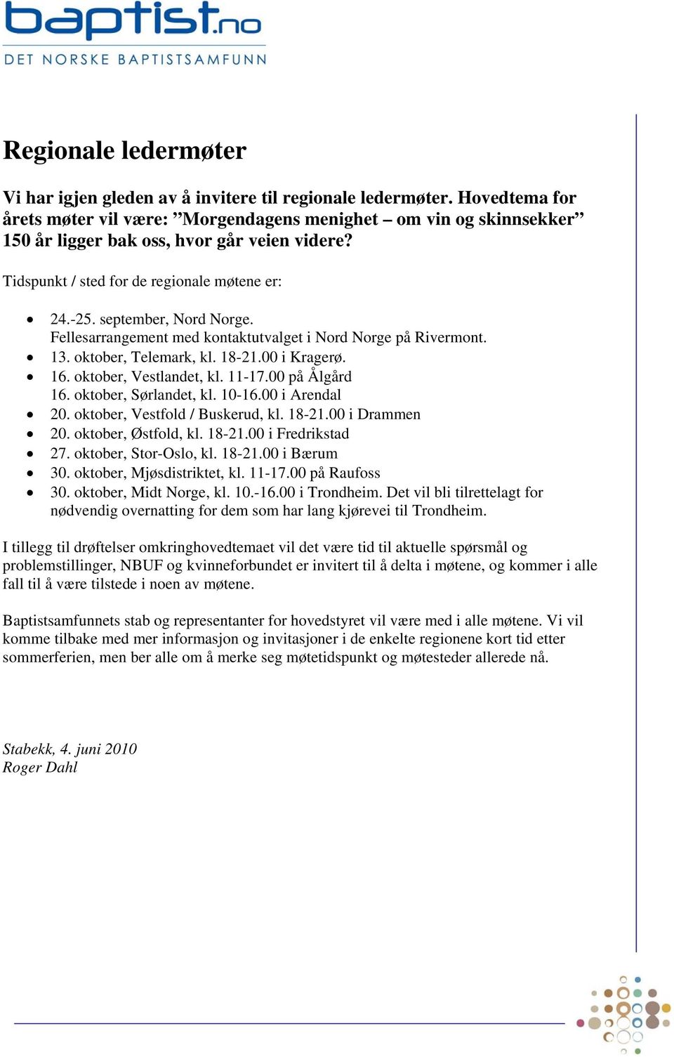 september, Nord Norge. Fellesarrangement med kontaktutvalget i Nord Norge på Rivermont. 13. oktober, Telemark, kl. 18-21.00 i Kragerø. 16. oktober, Vestlandet, kl. 11-17.00 på Ålgård 16.