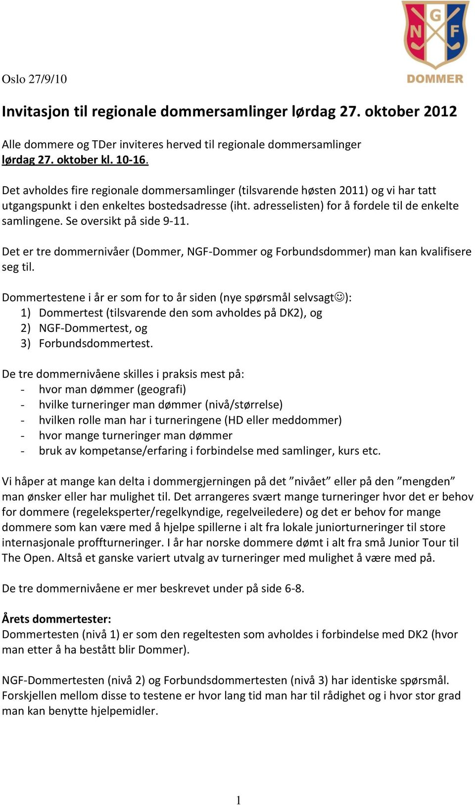 Se oversikt på side 9-11. Det er tre dommernivåer (Dommer, NGF-Dommer og Forbundsdommer) man kan kvalifisere seg til.