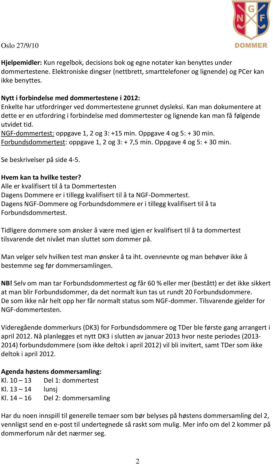 Kan man dokumentere at dette er en utfordring i forbindelse med dommertester og lignende kan man få følgende utvidet tid. NGF-dommertest: oppgave 1, 2 og 3: +15 min. Oppgave 4 og 5: + 30 min.