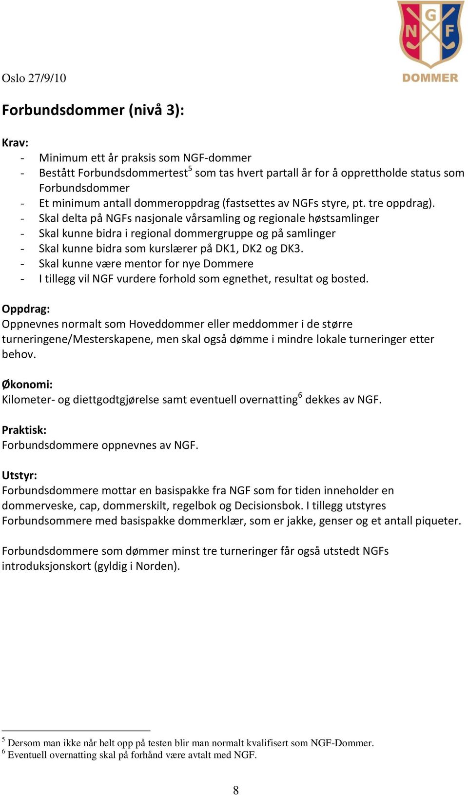 - Skal delta på NGFs nasjonale vårsamling og regionale høstsamlinger - Skal kunne bidra i regional dommergruppe og på samlinger - Skal kunne bidra som kurslærer på DK1, DK2 og DK3.